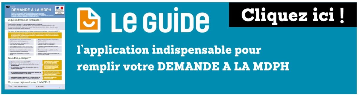 Le guide – l’application qui vous aide à remplir votre demande à la MDPH – Cliquez ici !